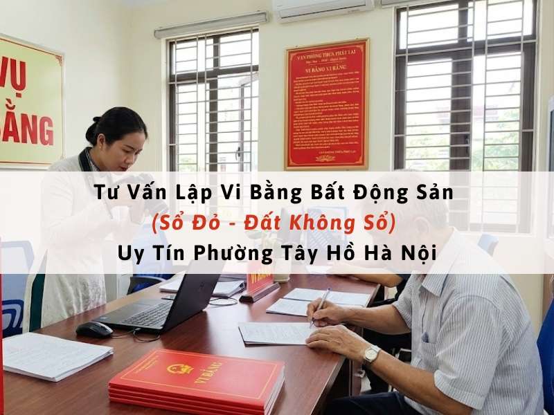 Tư Vấn Lập Vi Bằng Bất Động Sản: Sổ Đỏ & Đất Không Sổ Tại Phường Tây Hồ, Hà Nội 1 Lập vi bằng bất động sản (sổ đỏ & đất không sổ) phường Tây Hồ Hà Nội