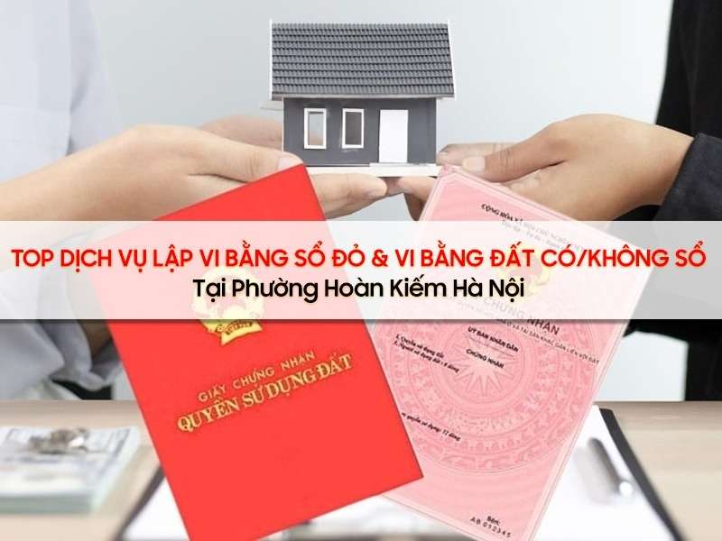 Top dịch vụ lập vi bằng đất có/không sổ đỏ tại phường Hoàn Kiếm, Hà Nội 1 Dịch vụ lập vi bằng đất có/không sổ đỏ tại phường hoàn kiếm hà nội
